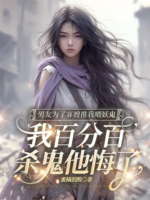 男友為了寡嫂推我喂妖鬼,我百分百殺鬼他悔了