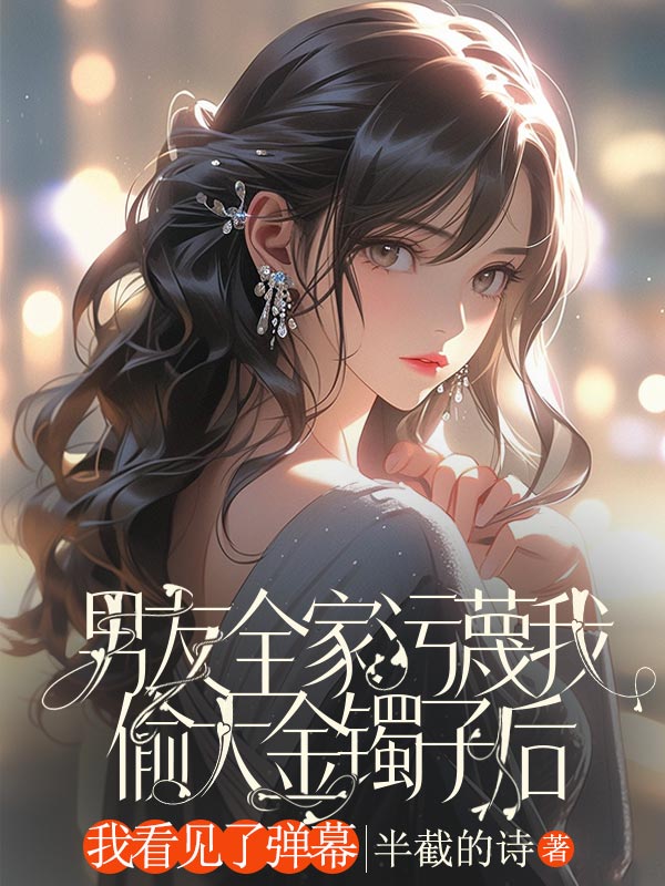男友全家污蔑我偷大金镯子后，我看见了弹幕