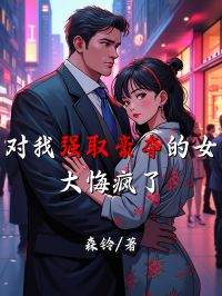 對我強(qiáng)取豪奪的女大悔瘋了