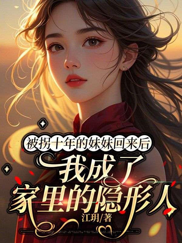 被拐十年的妹妹回來后，我成了家里隱形人