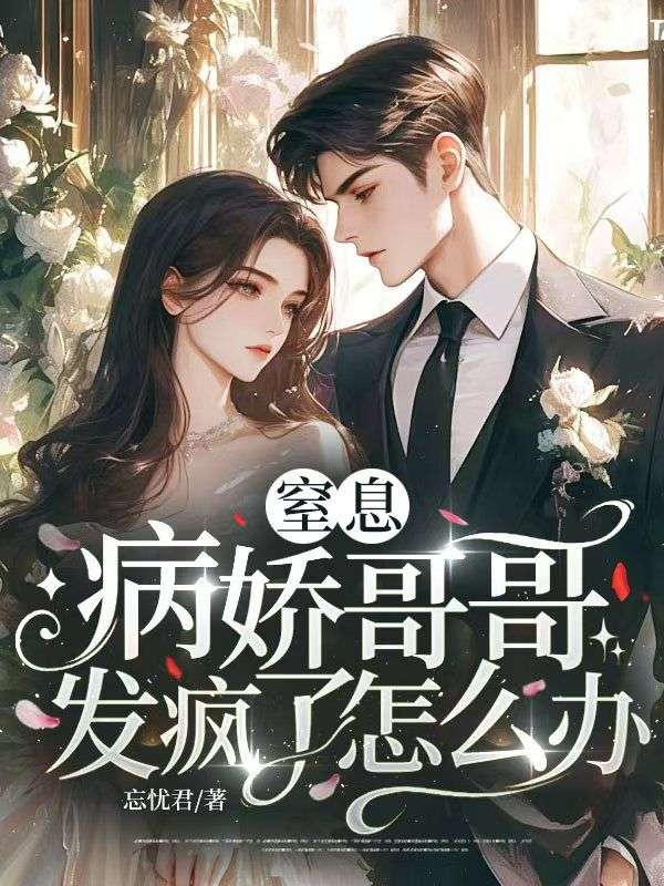 窒息，病嬌哥哥發(fā)瘋了怎么辦