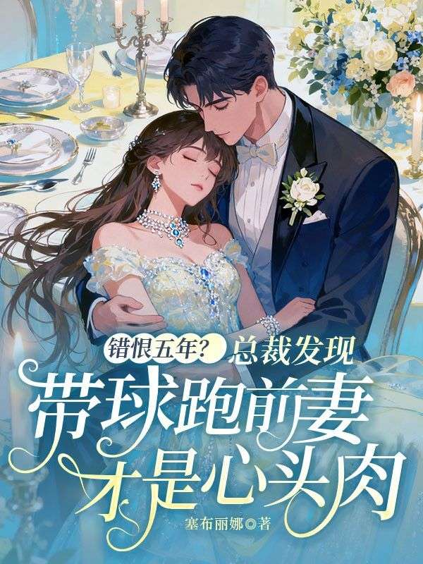 錯恨五年？總裁發(fā)現(xiàn)帶球跑前妻才是心頭肉