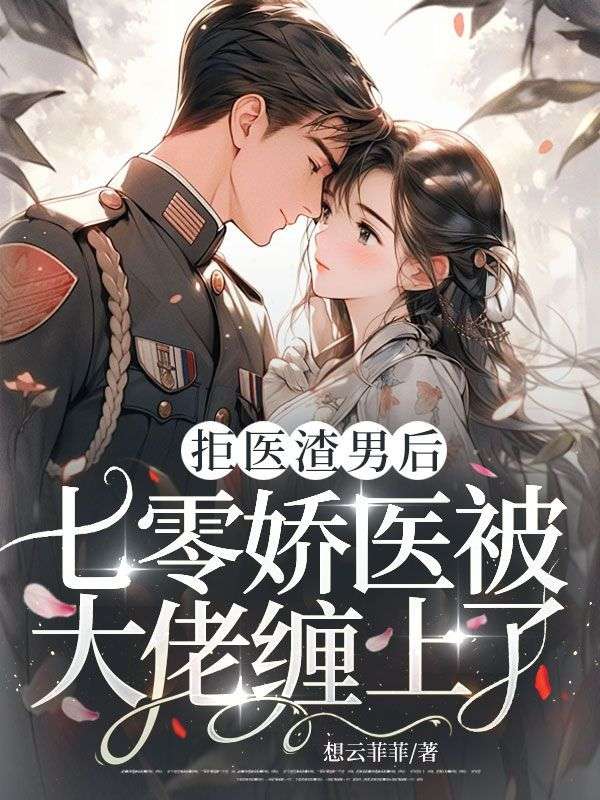 拒医渣男后，七零娇医被大佬缠上了
