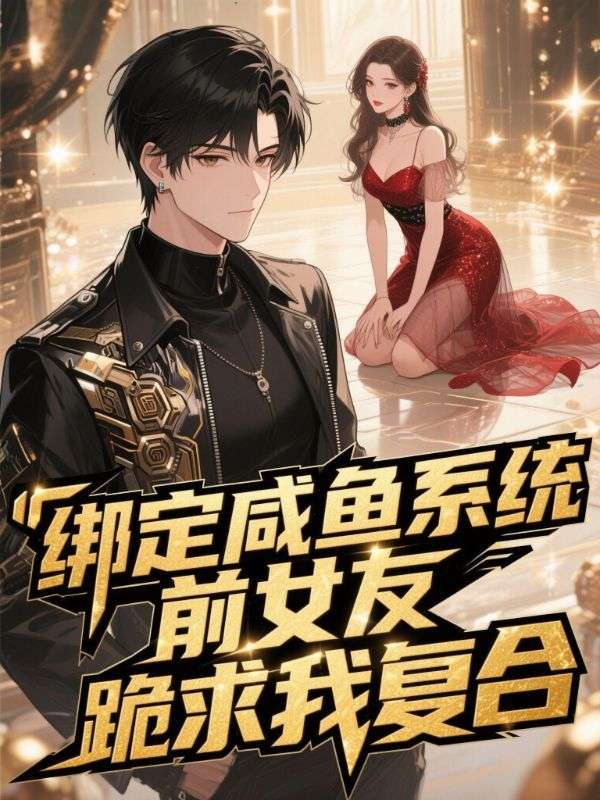 绑定咸鱼系统，前女友跪求我复合