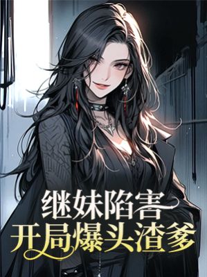 繼妹陷害，開局爆頭渣爹