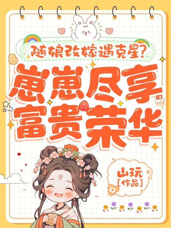 随娘改嫁遇克星？崽崽尽享富贵荣华