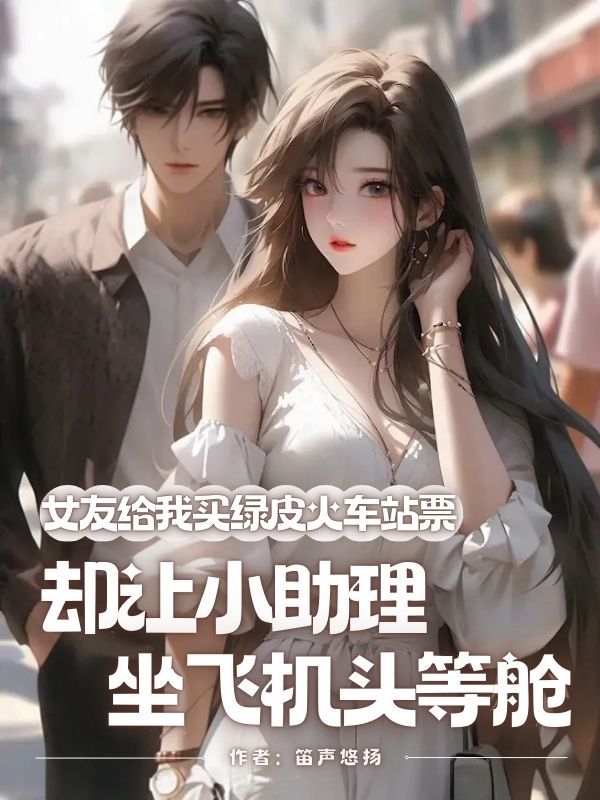 女友給我買綠皮火車站票，卻讓小助理坐飛機頭等艙