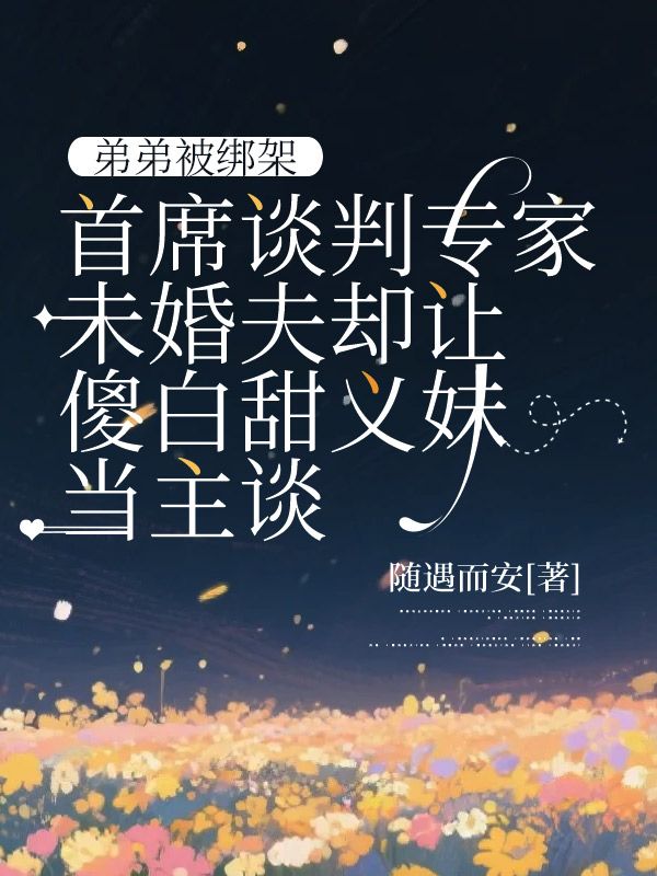 弟弟被綁架，首席談判專家未婚夫卻讓傻白甜義妹當主談