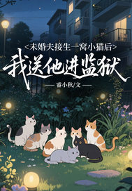 未婚夫接生一窝小猫后,我送他进监狱