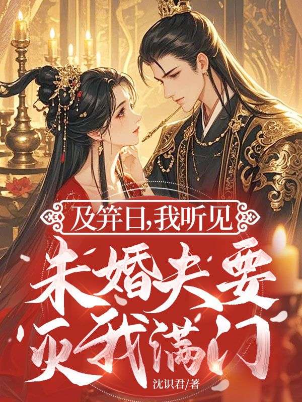 及笄日，我听见未婚夫要灭我满门