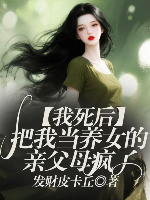 我死后,把我当养女的亲父母疯了