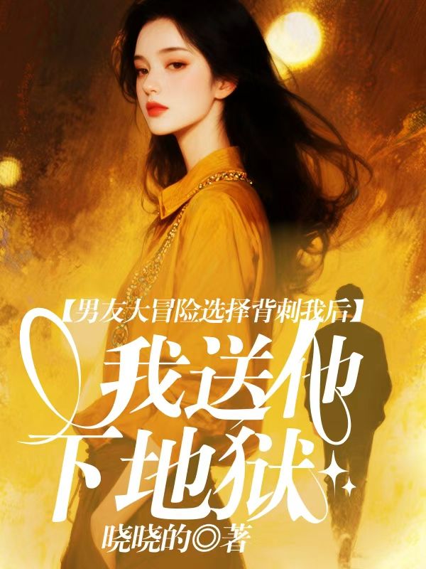 男友大冒险选择背刺我后,我送他下地狱