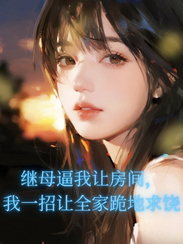 继母逼我让房间，我一招让全家跪地求饶