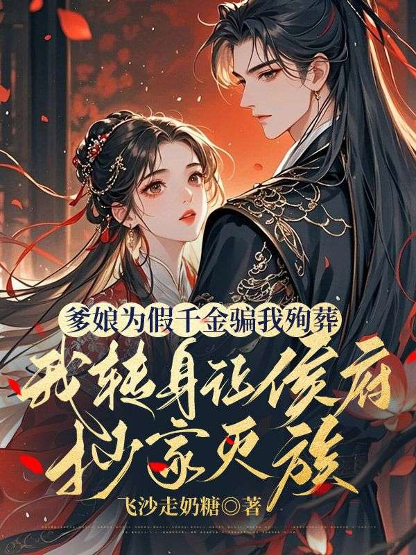 爹娘为假千金骗我殉葬,我转身让侯府抄家灭族