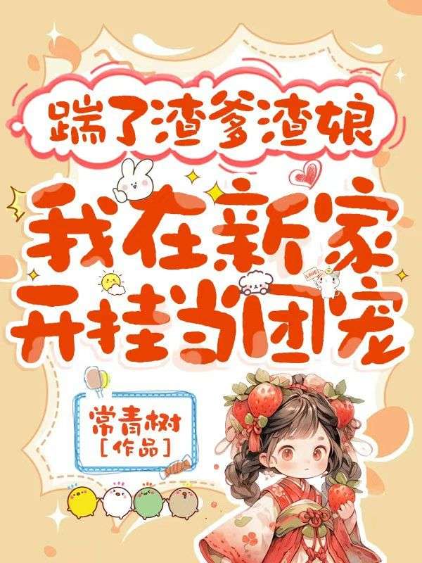 踹了渣爹渣娘,我在新家开挂当团宠