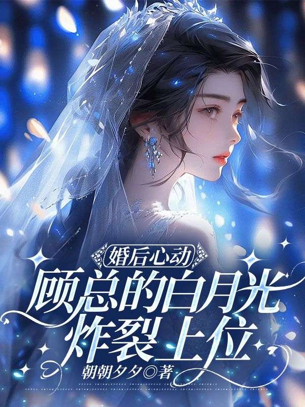 婚后心动,顾总的白月光炸裂上位