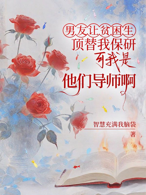 男友让贫困生顶替我保研,可我是他们导师啊