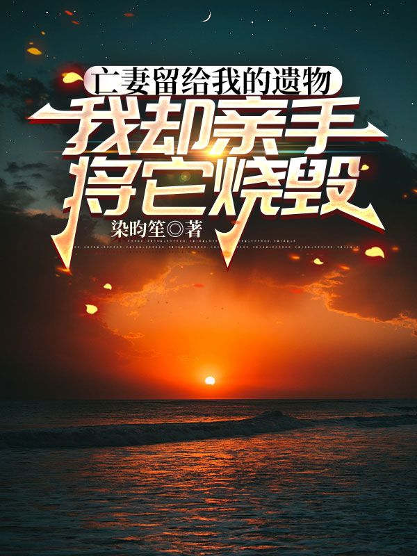 亡妻留给我的遗物，我却亲手将它烧毁