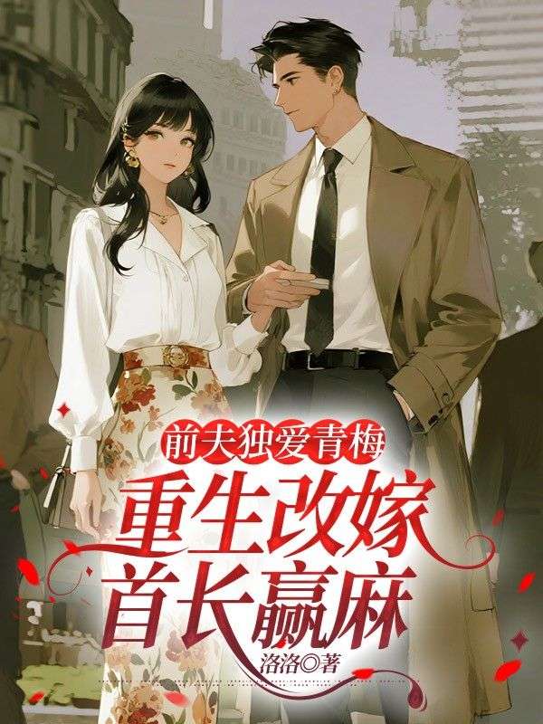 前夫独爱青梅，重生改嫁首长赢麻