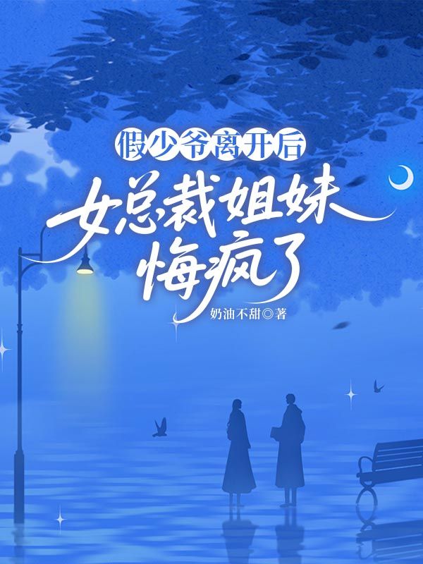 假少爺離開后，女總裁姐妹悔瘋了