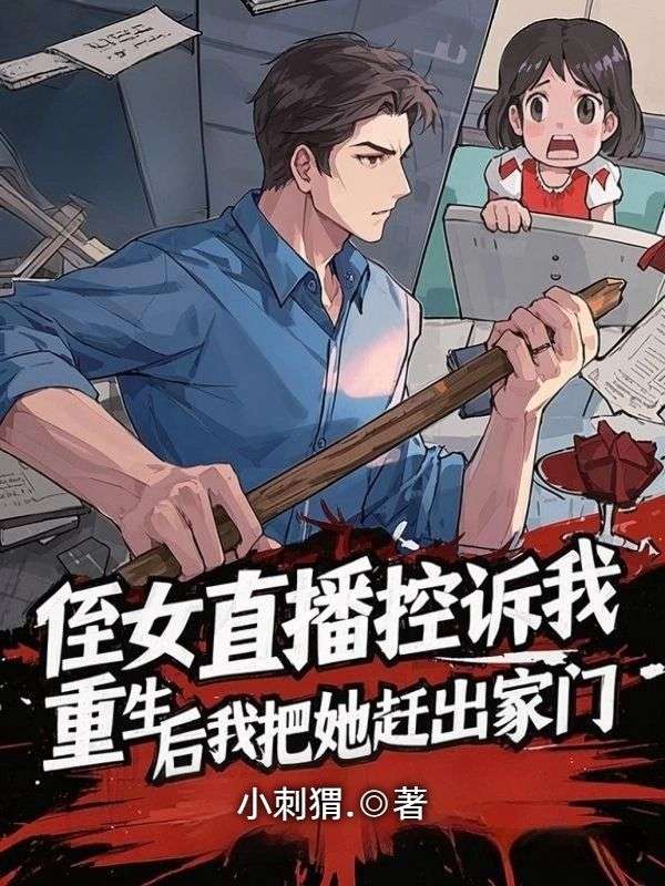 侄女直播控诉我，重生后我把她赶出家门