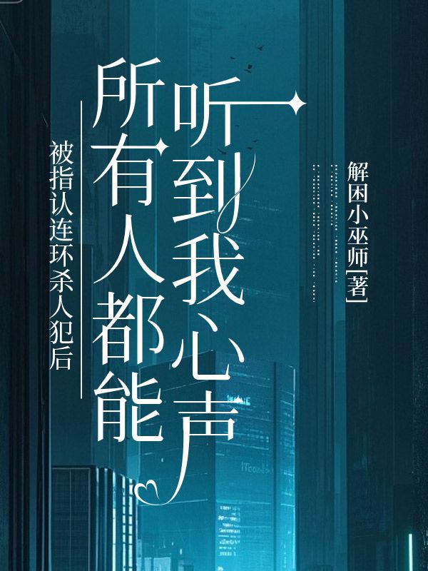 被指认连环杀人犯后，所有人都能听到我心声