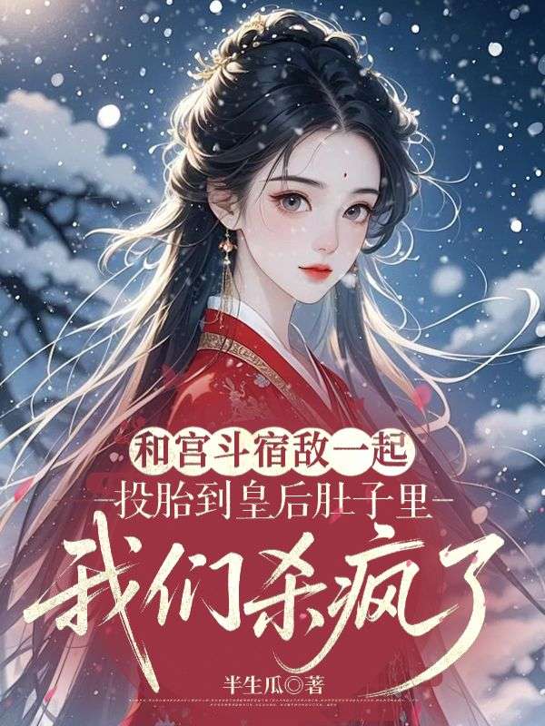和宫斗宿敌一起投胎到皇后肚子里,我们杀疯了