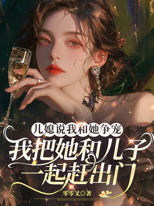 儿媳说我和她争宠,我把她和儿子一起赶出门