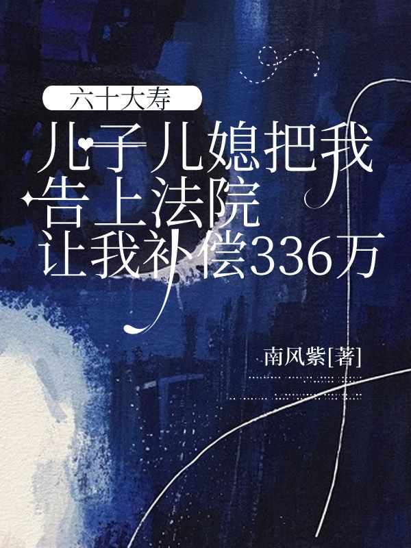 六十大寿,儿子儿媳把我告上法院让我补偿336万