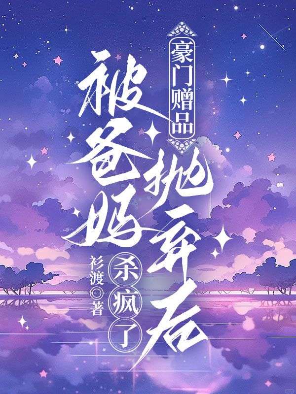 豪门赠品被爸妈抛弃后杀疯了