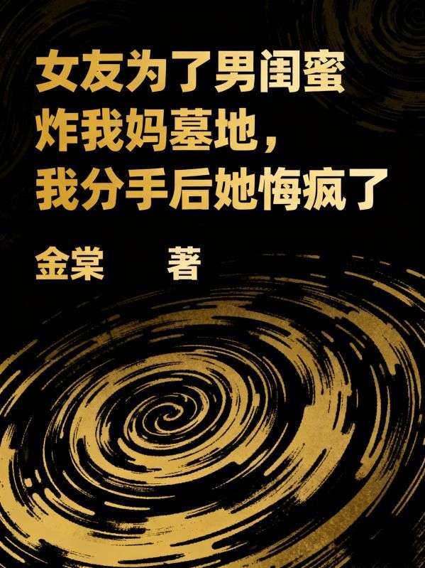 女友為了男閨蜜炸我媽墓地，我分手后她悔瘋了
