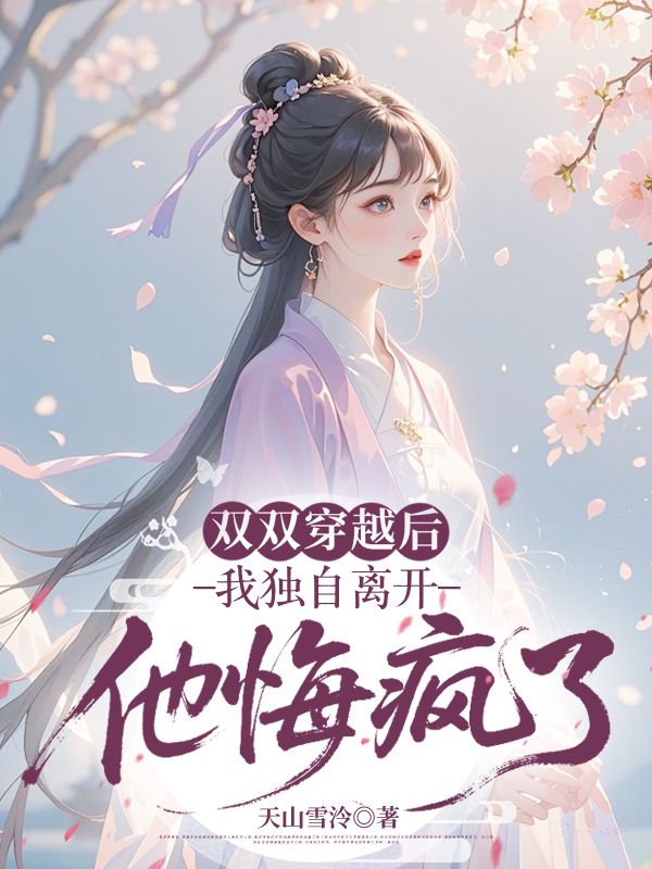 雙雙穿越后我獨自離開，他悔瘋了
