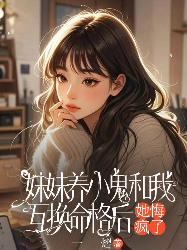 妹妹養(yǎng)小鬼和我互換命格后，她悔瘋了