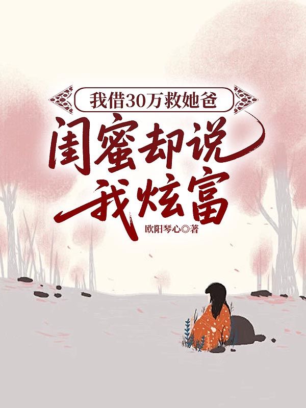 我借30万救她爸,闺蜜却说我炫富