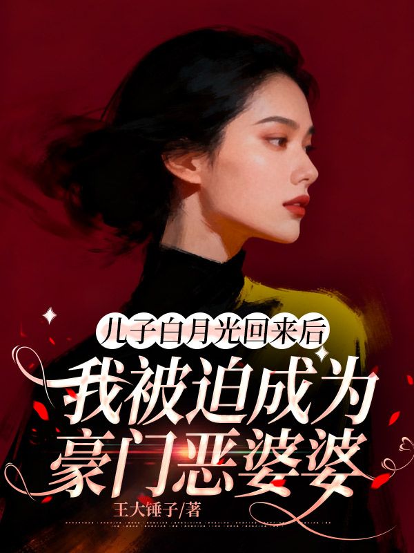 儿子白月光回来后，我被迫成为豪门恶婆婆