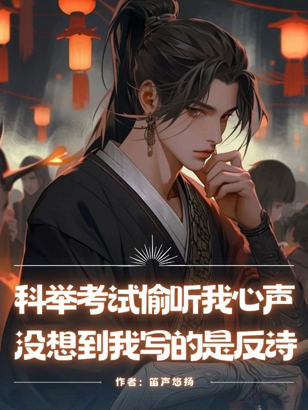 科举考试偷听我心声,没想到我写的是反诗