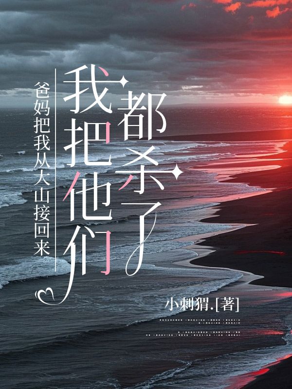 爸妈把我从大山接回来，我把他们都杀了