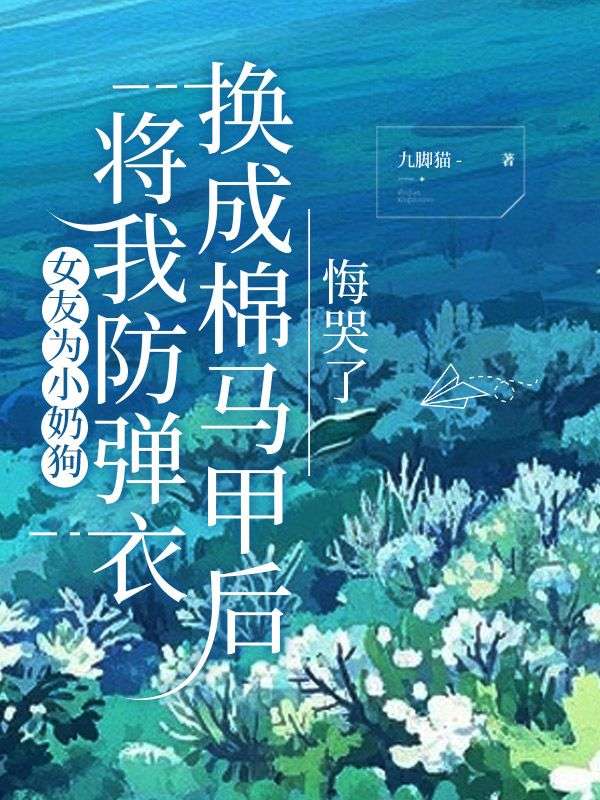 女友為小奶狗將我防彈衣?lián)Q成棉馬甲后，我殺瘋了
