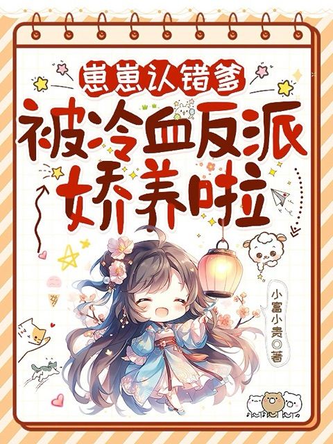 崽崽認(rèn)錯(cuò)爹，被冷血反派嬌養(yǎng)啦