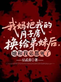 我妈把我的月子房换给弟妹后，她和我弟都死了