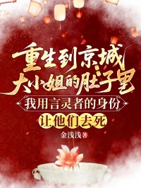 重生到京城大小姐的肚子里，我用言灵者的身份让他们去死
