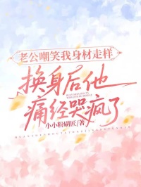 老公嘲笑我身材走樣，換身后他痛經(jīng)哭瘋了