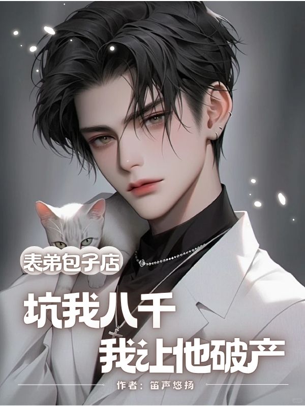 表弟包子店坑我八千，我讓他破產(chǎn)