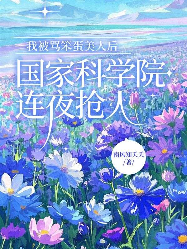 我被罵笨蛋美人后,國家科學(xué)院連夜搶人