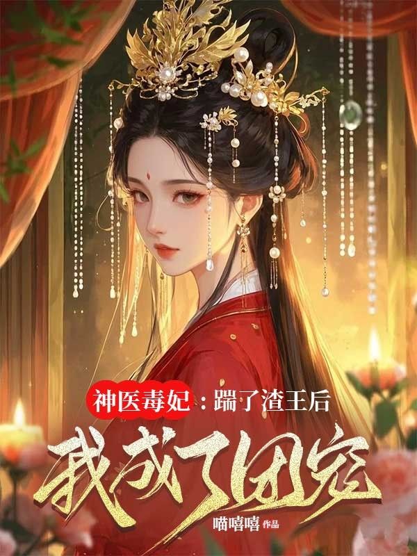 神醫(yī)毒妃：踹了渣王后我成了團(tuán)寵