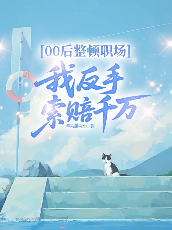 00后整頓職場(chǎng)，我反手索賠千萬