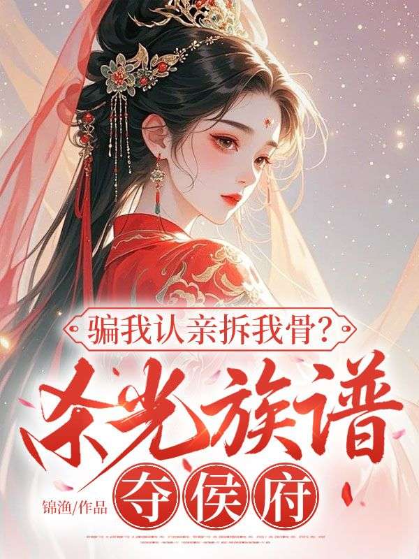 骗我认亲拆我骨?杀光族谱夺侯府