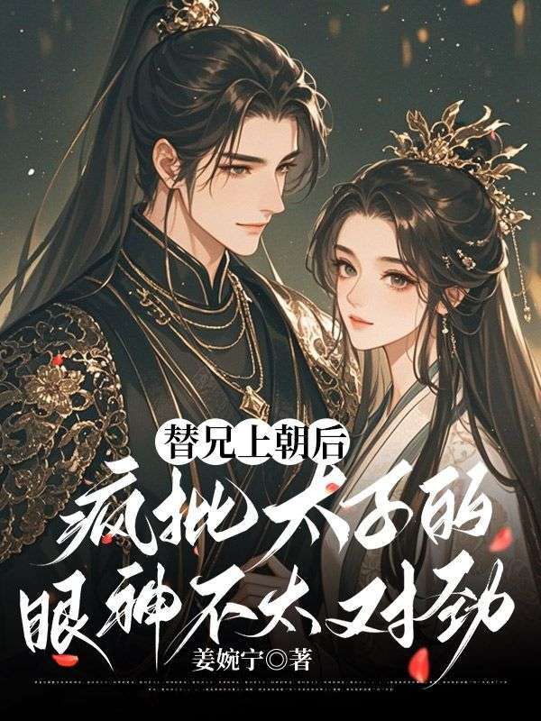 替兄上朝后，疯批太子眼神不太对劲