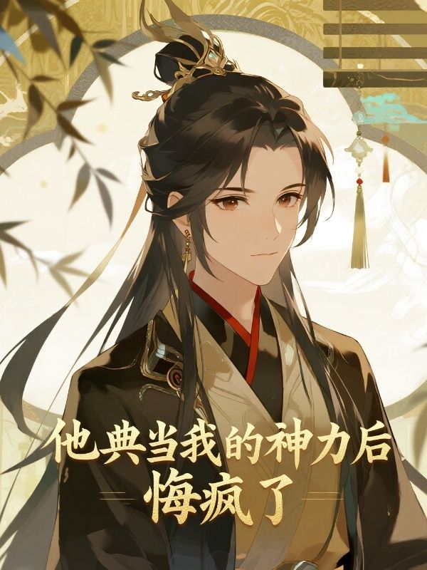 他典當我的神力后，悔瘋了