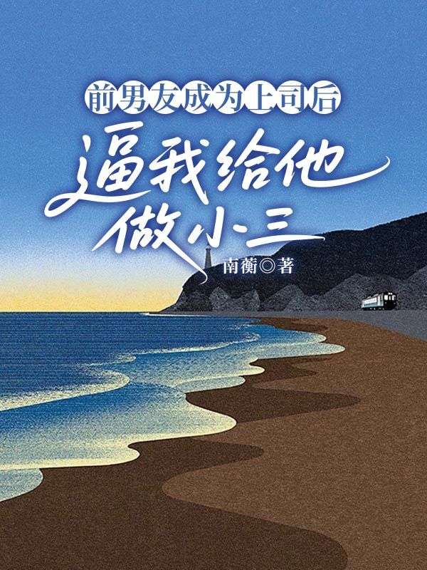 前男友成為上司后，逼我給他做小三